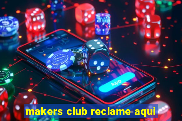 makers club reclame aqui